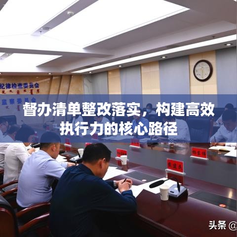 督辦清單整改落實(shí)，構(gòu)建高效執(zhí)行力的核心路徑