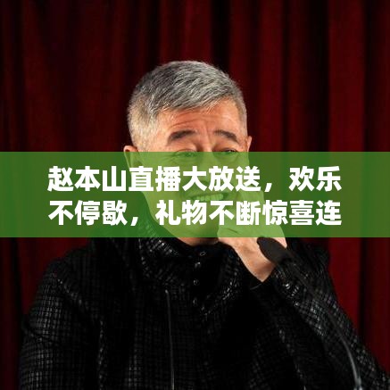 趙本山直播大放送，歡樂不停歇，禮物不斷驚喜連連