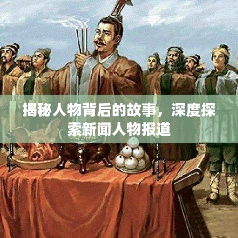 揭秘人物背后的故事，深度探索新聞人物報道