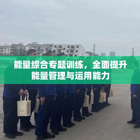能量綜合專題訓(xùn)練，全面提升能量管理與運(yùn)用能力