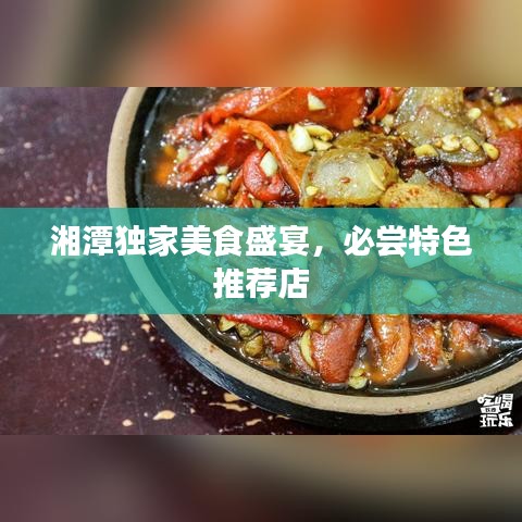 湘潭獨(dú)家美食盛宴，必嘗特色推薦店