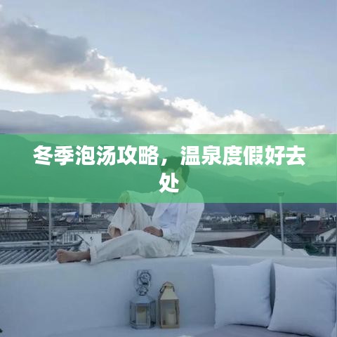 冬季泡湯攻略，溫泉度假好去處