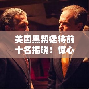 美國(guó)黑幫猛將前十名揭曉！驚心動(dòng)魄的排名榜單