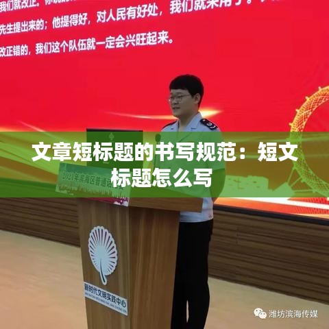 文章短標(biāo)題的書(shū)寫(xiě)規(guī)范：短文標(biāo)題怎么寫(xiě) 