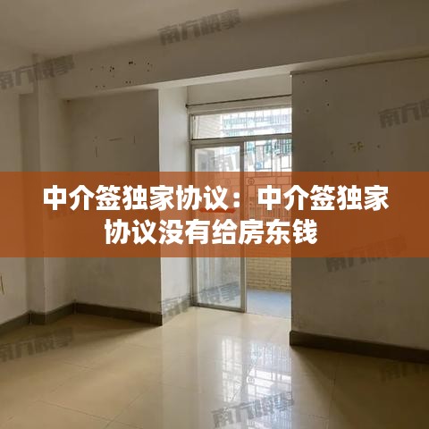 中介簽獨(dú)家協(xié)議：中介簽獨(dú)家協(xié)議沒有給房東錢 