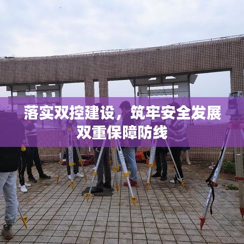 落實(shí)雙控建設(shè)，筑牢安全發(fā)展雙重保障防線