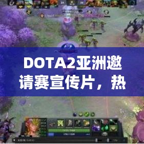 DOTA2亞洲邀請(qǐng)賽宣傳片，熱血重現(xiàn)輝煌，激情點(diǎn)燃戰(zhàn)火