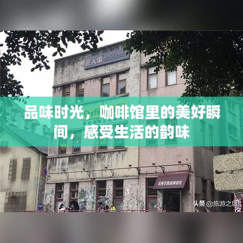 品味時光，咖啡館里的美好瞬間，感受生活的韻味