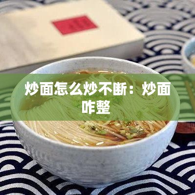 炒面怎么炒不斷：炒面咋整 
