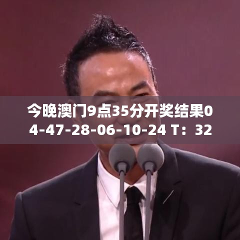 今晚澳門9點35分開獎結(jié)果04-47-28-06-10-24 T：32