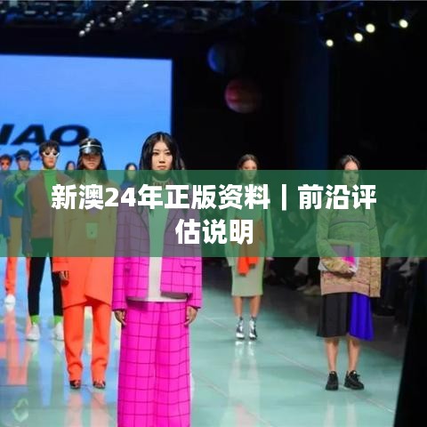 新澳24年正版資料｜前沿評(píng)估說(shuō)明