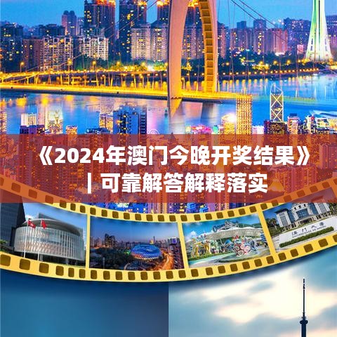 《2024年澳門今晚開獎結果》|可靠解答解釋落實