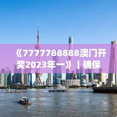 《7777788888澳門開獎(jiǎng)2023年一》｜確保成語解釋落實(shí)