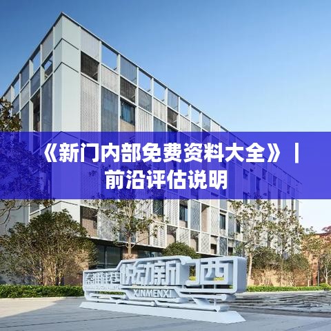 《新門內部免費資料大全》｜前沿評估說明