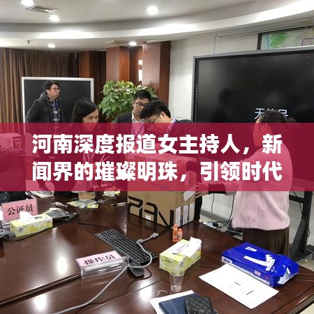 河南深度報道女主持人，新聞界的璀璨明珠，引領時代風潮！