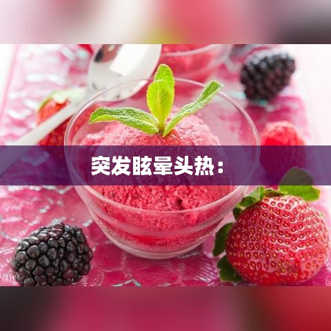 突發(fā)眩暈頭熱： 