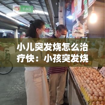 小兒突發(fā)燒怎么治療快：小孩突發(fā)燒 