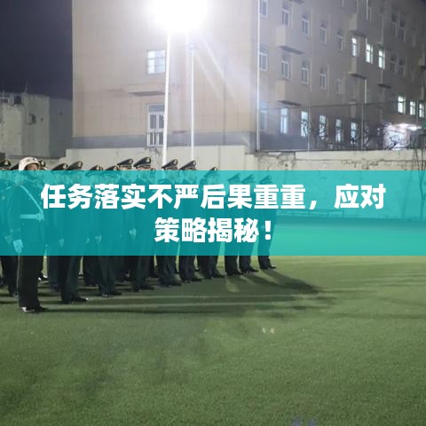 任務落實不嚴后果重重，應對策略揭秘！