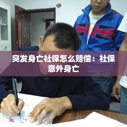 突發(fā)身亡社保怎么賠償：社保 意外身亡 