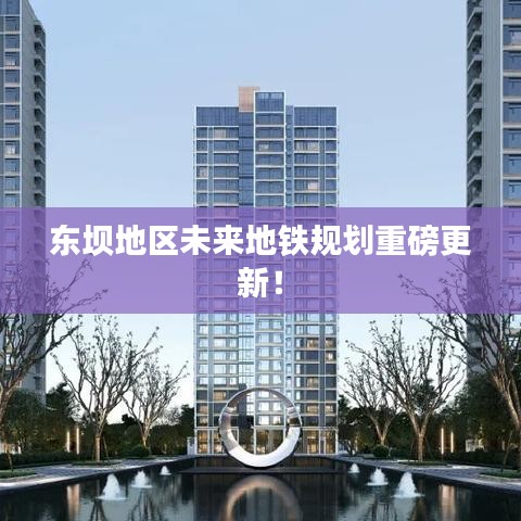 東壩地區(qū)未來(lái)地鐵規(guī)劃重磅更新！