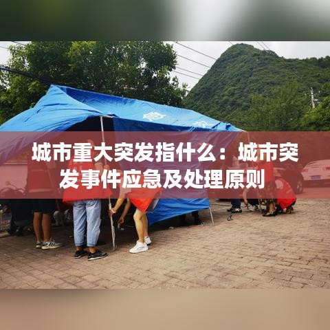 城市重大突發(fā)指什么：城市突發(fā)事件應急及處理原則 