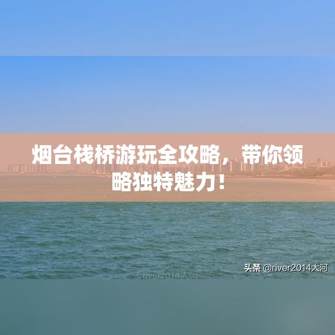 煙臺棧橋游玩全攻略，帶你領(lǐng)略獨特魅力！
