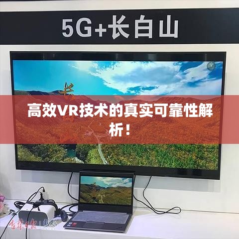 高效VR技術(shù)的真實可靠性解析！