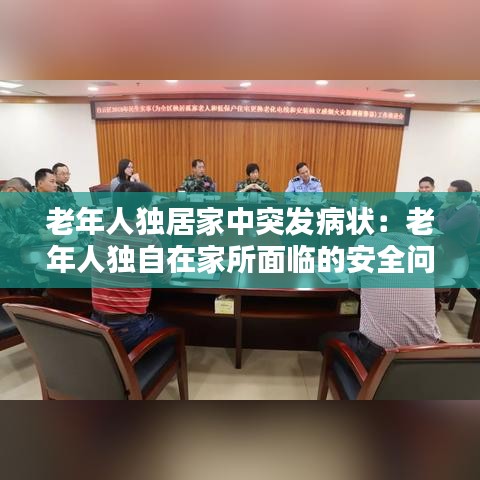 老年人獨居家中突發(fā)病狀：老年人獨自在家所面臨的安全問題 