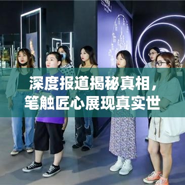 深度報道揭秘真相，筆觸匠心展現(xiàn)真實世界