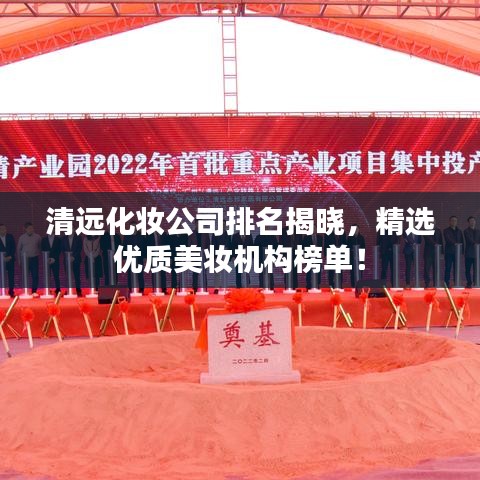 清遠(yuǎn)化妝公司排名揭曉，精選優(yōu)質(zhì)美妝機(jī)構(gòu)榜單！