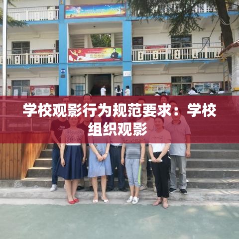 學(xué)校觀影行為規(guī)范要求：學(xué)校組織觀影 