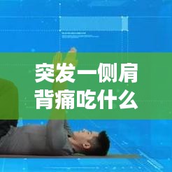 突發(fā)一側(cè)肩背痛吃什么藥：單側(cè)肩背痛 