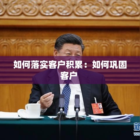 如何落實客戶積累：如何鞏固客戶 