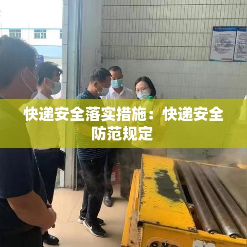 快遞安全落實(shí)措施：快遞安全防范規(guī)定 