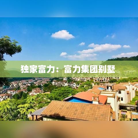獨家富力：富力集團別墅 