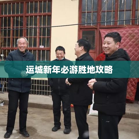 運城新年必游勝地攻略