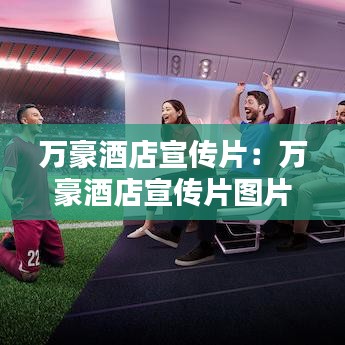 萬豪酒店宣傳片：萬豪酒店宣傳片圖片 