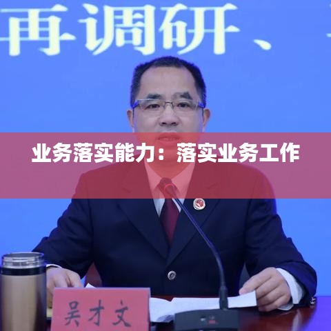 業(yè)務(wù)落實(shí)能力：落實(shí)業(yè)務(wù)工作 