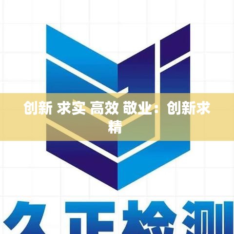 創(chuàng)新 求實 高效 敬業(yè)：創(chuàng)新求精 