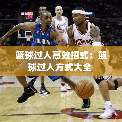 籃球過(guò)人高效招式：籃球過(guò)人方式大全 