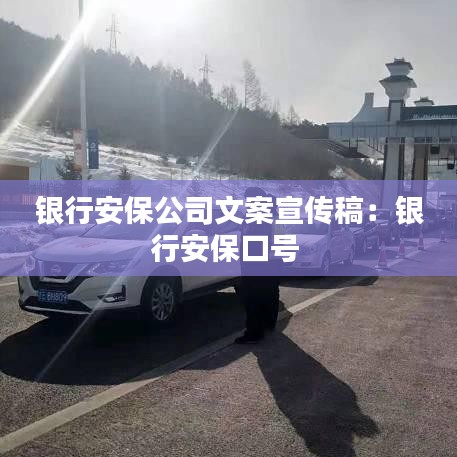 銀行安保公司文案宣傳稿：銀行安保口號(hào) 