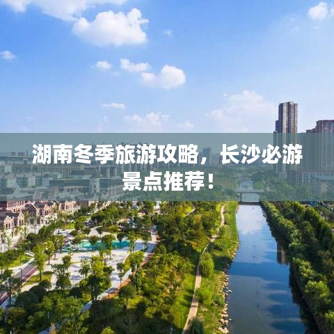 湖南冬季旅游攻略，長(zhǎng)沙必游景點(diǎn)推薦！