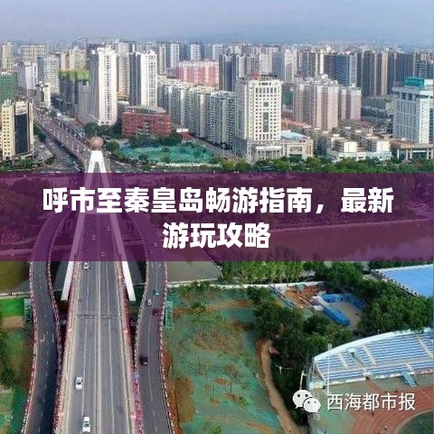 呼市至秦皇島暢游指南，最新游玩攻略