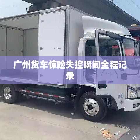 廣州貨車驚險失控瞬間全程記錄