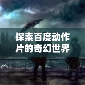 探索百度動作片的奇幻世界