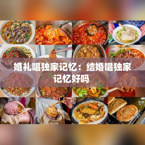 婚禮唱獨(dú)家記憶：結(jié)婚唱獨(dú)家記憶好嗎 