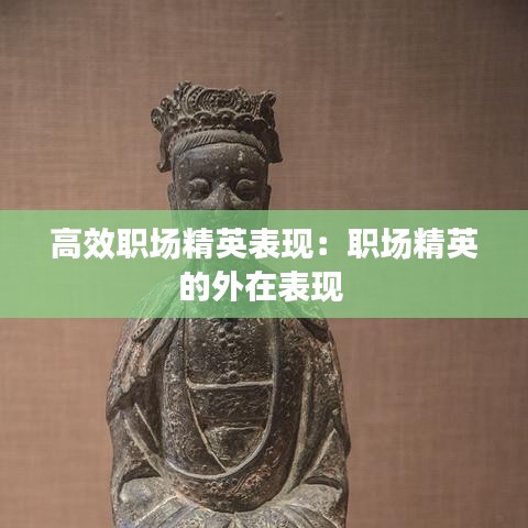 高效職場精英表現：職場精英的外在表現 