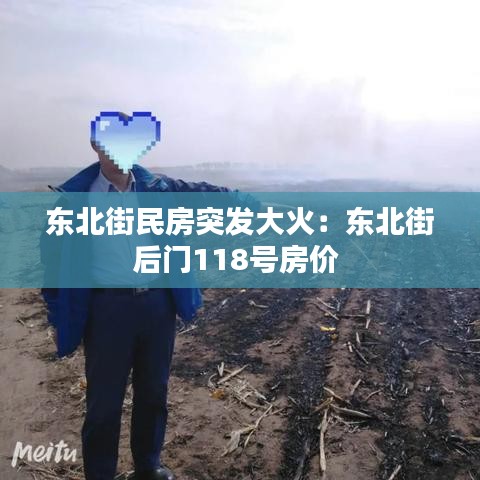 東北街民房突發(fā)大火：東北街后門118號(hào)房?jī)r(jià) 