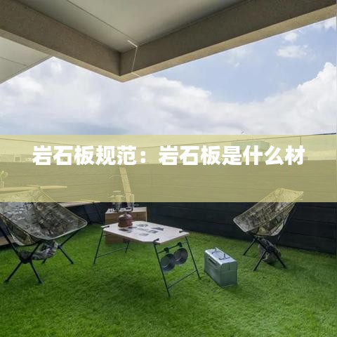 巖石板規(guī)范：巖石板是什么材 