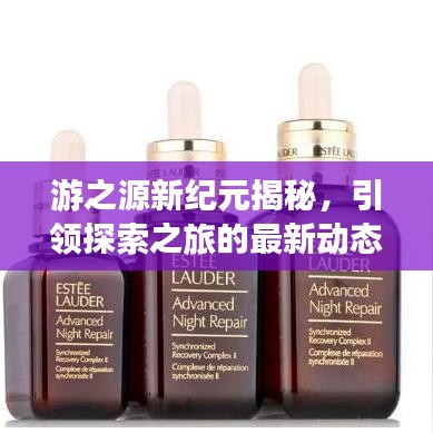 游之源新紀(jì)元揭秘，引領(lǐng)探索之旅的最新動(dòng)態(tài)